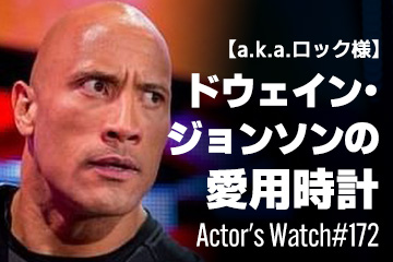 Actor's Watch #172 【a.k.a.ロック様】 ドウェイン・ジョンソンの愛用時計