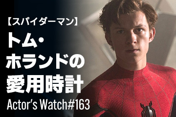 Actor’s Watch #163 【スパイダーマン】 トム・ホランドの愛用時計