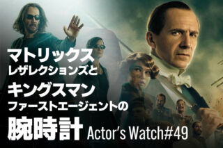 『マトリックス』＆『キングスマン』最新作の腕時計 ～Actor’s Watch #49～