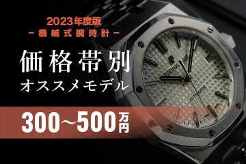 【2023年度版】機械式腕時計 価格帯別おすすめモデル５選 ≪300～500万円編≫