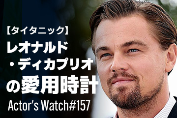Actor’s Watch #157 【タイタニック】 レオナルド・ディカプリオの愛用時計