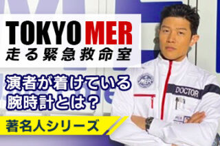 【著名人シリーズ】ドラマ『TOKYO MER〜走る緊急救命室〜』の演者が着けている腕時計とは？