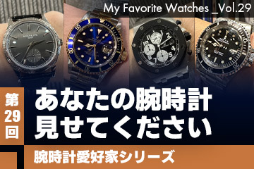 【腕時計愛好家シリーズ】 My Favorite Watches _Vol.29 あなたの腕時計見せてください