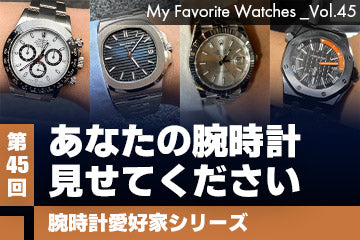 【腕時計愛好家シリーズ】My Favorite Watches _Vol.45