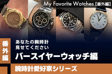 【腕時計愛好家シリーズ】My Favorite Watches _＜番外編＞あなたの腕時計見せてください『バースイヤーウォッチ編』