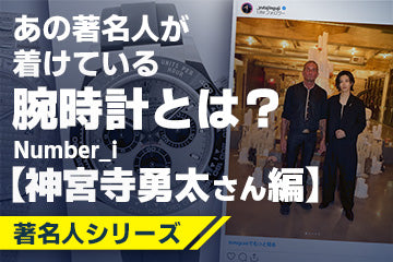 【著名人シリーズ 】 あの著名人が着けている腕時計は？ 〜「Number_i」『神宮寺勇太』さんにフォーカス〜