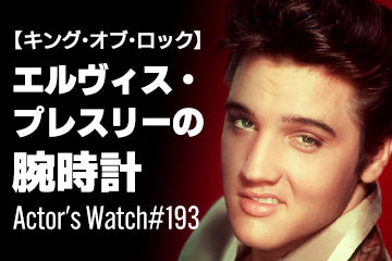 【キング・オブ・ロック】エルヴィス・プレスリーの愛用時計 ～Actor’s Watch #193～