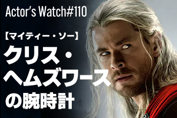 Actor’s Watch #110 【マイティー・ソー】 クリス・ヘムズワースの腕時計