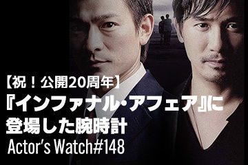 Actor’s Watch #148 【祝！公開20周年】 『インファナル・アフェア』に登場した腕時計