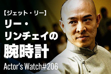 【ジェット・リー】リー・リンチェイの腕時計 ～Actor’s Watch #206～