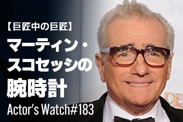 【巨匠中の巨匠】マーティン・スコセッシの愛用時計 ～Actor’s Watch #183～