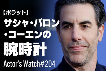 【ボラット】サシャ・バロン・コーエンの腕時計 ～Actor’s Watch #204～