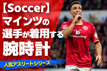 【マインツの選手が着用している腕時計】〜『Watch＆Soccer』〜「スポーツコラム＊第４２弾」