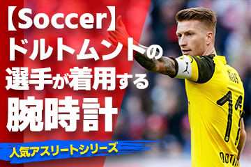 【ドルトムントの選手が着用している腕時計】〜『Watch＆Soccer』〜「スポーツコラム＊第３９弾」