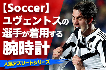 【ユヴェントスの選手が着用している腕時計】〜『Watch＆Soccer』〜「スポーツコラム＊第３７弾」