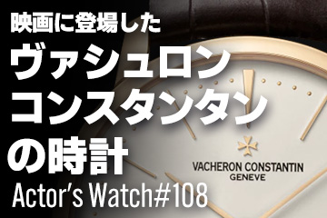 Actor’s Watch #108 映画に登場した ヴァシュロンコンスタンタンの時計